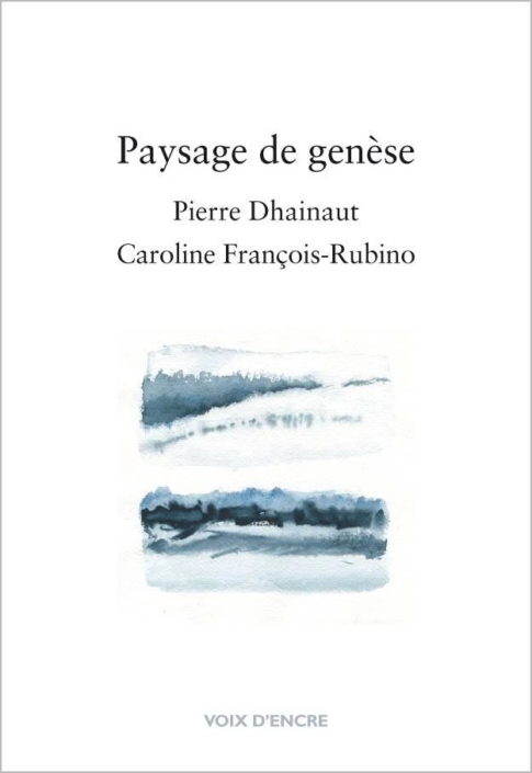 Paysage de genèse – Pierre Dhainaut – aquarelles et encres de Caroline François-Rubino – Voix d’encre – 2017