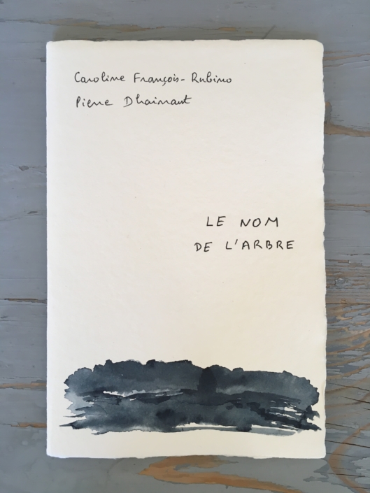 Le nom de l’arbre – Pierre Dhainaut et Caroline François-Rubino – Collection Jardins sans rives – 4 exs sur papier du Moulin Richard de Bas – 2020