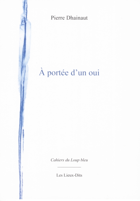 À portée d’un oui – Pierre Dhainaut – 1ère et 4ème de couverture dessins de Caroline François-Rubino – Cahiers du Loup bleu – Les Lieux-Dits – 2022